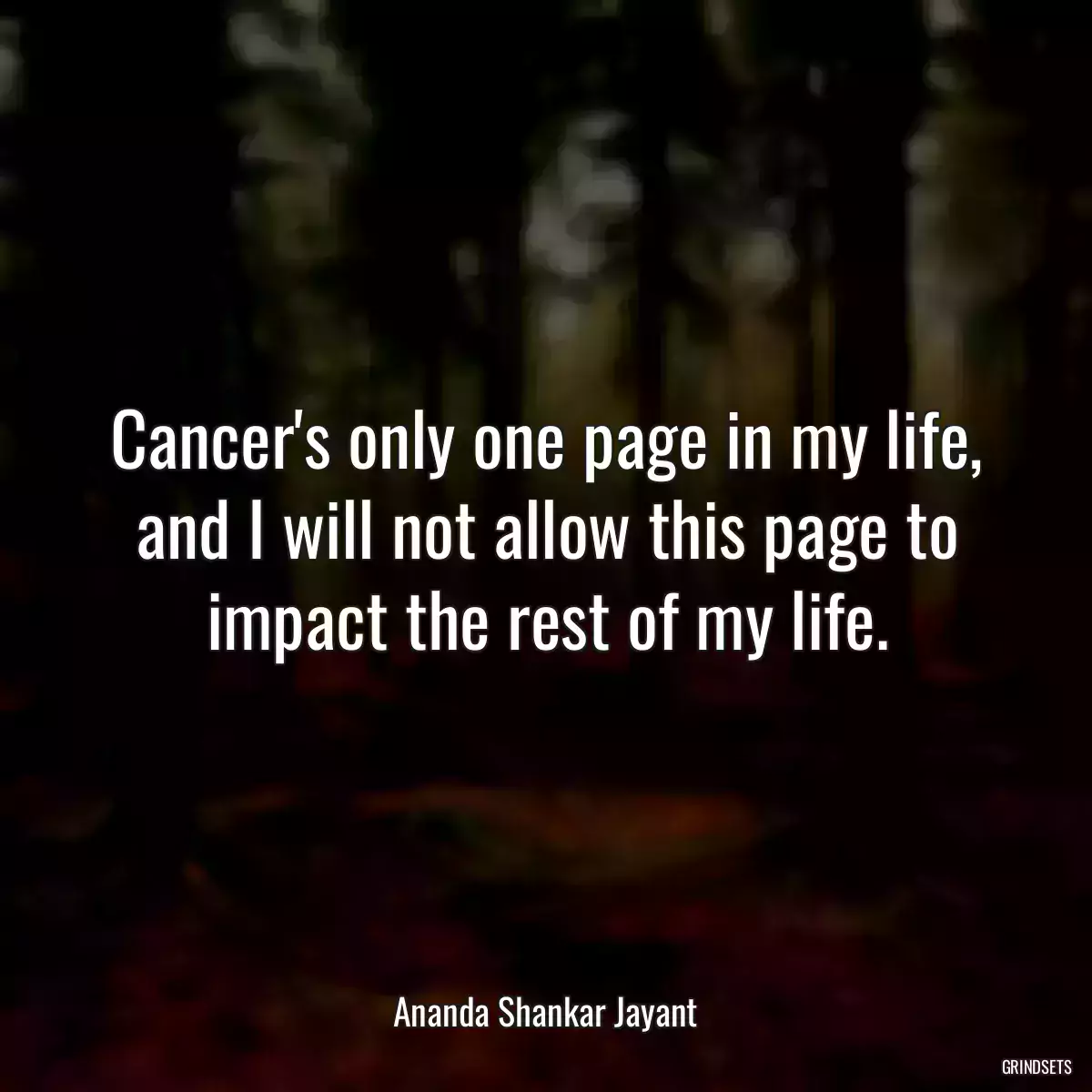 Cancer\'s only one page in my life, and I will not allow this page to impact the rest of my life.