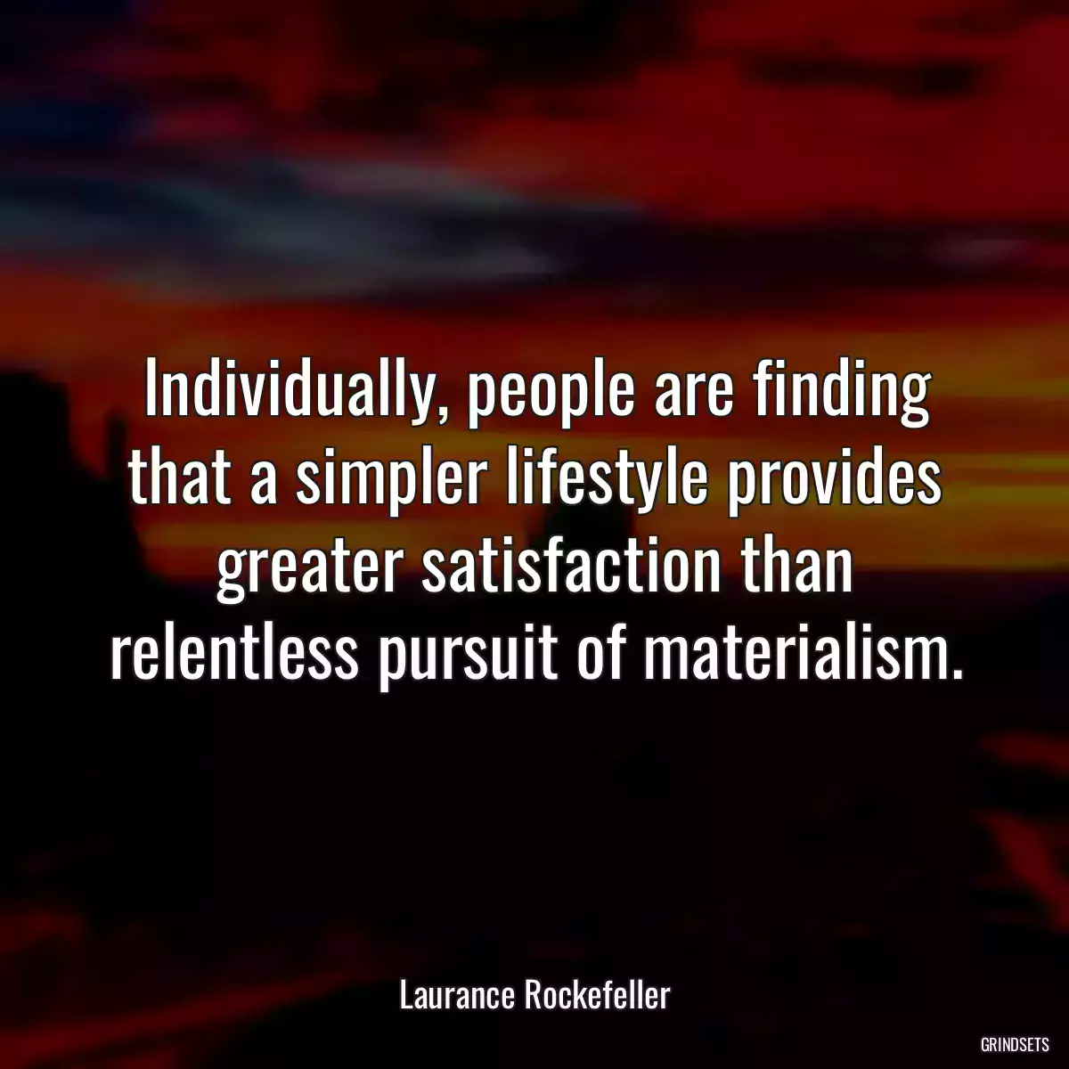 Individually, people are finding that a simpler lifestyle provides greater satisfaction than relentless pursuit of materialism.