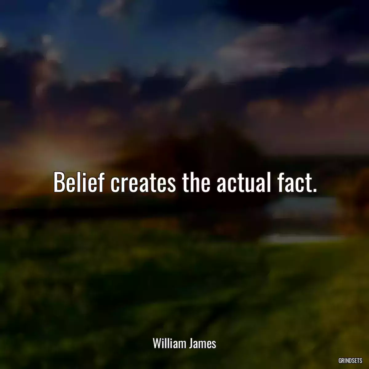 Belief creates the actual fact.