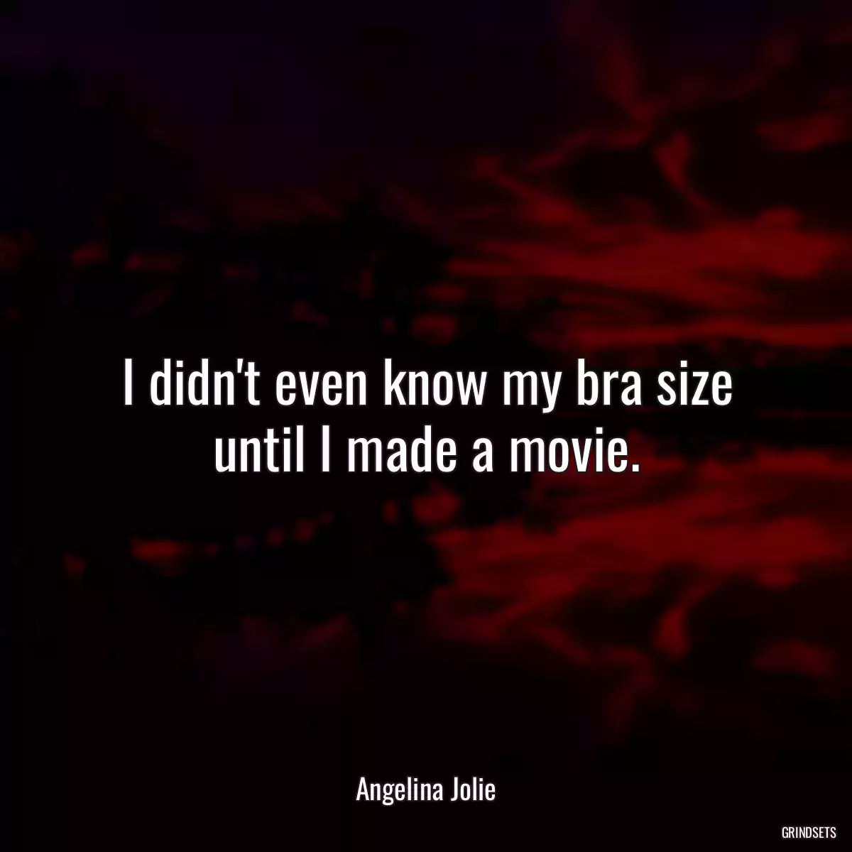 I didn\'t even know my bra size until I made a movie.