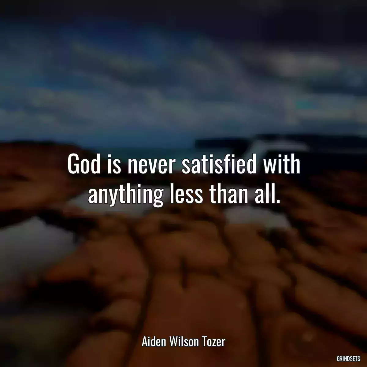 God is never satisfied with anything less than all.