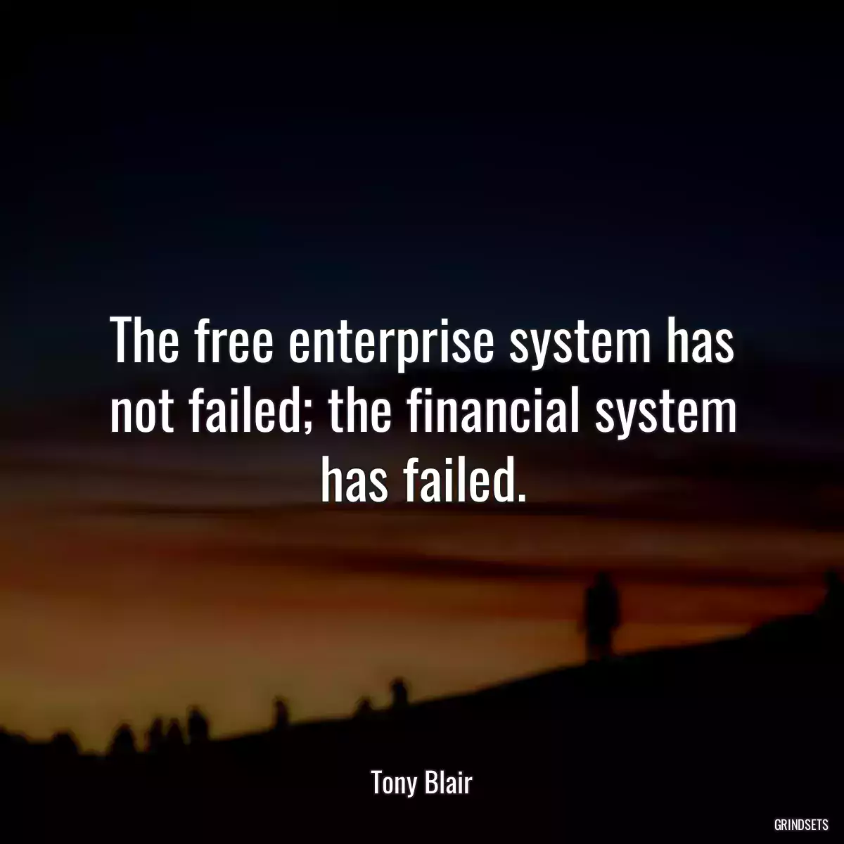 The free enterprise system has not failed; the financial system has failed.