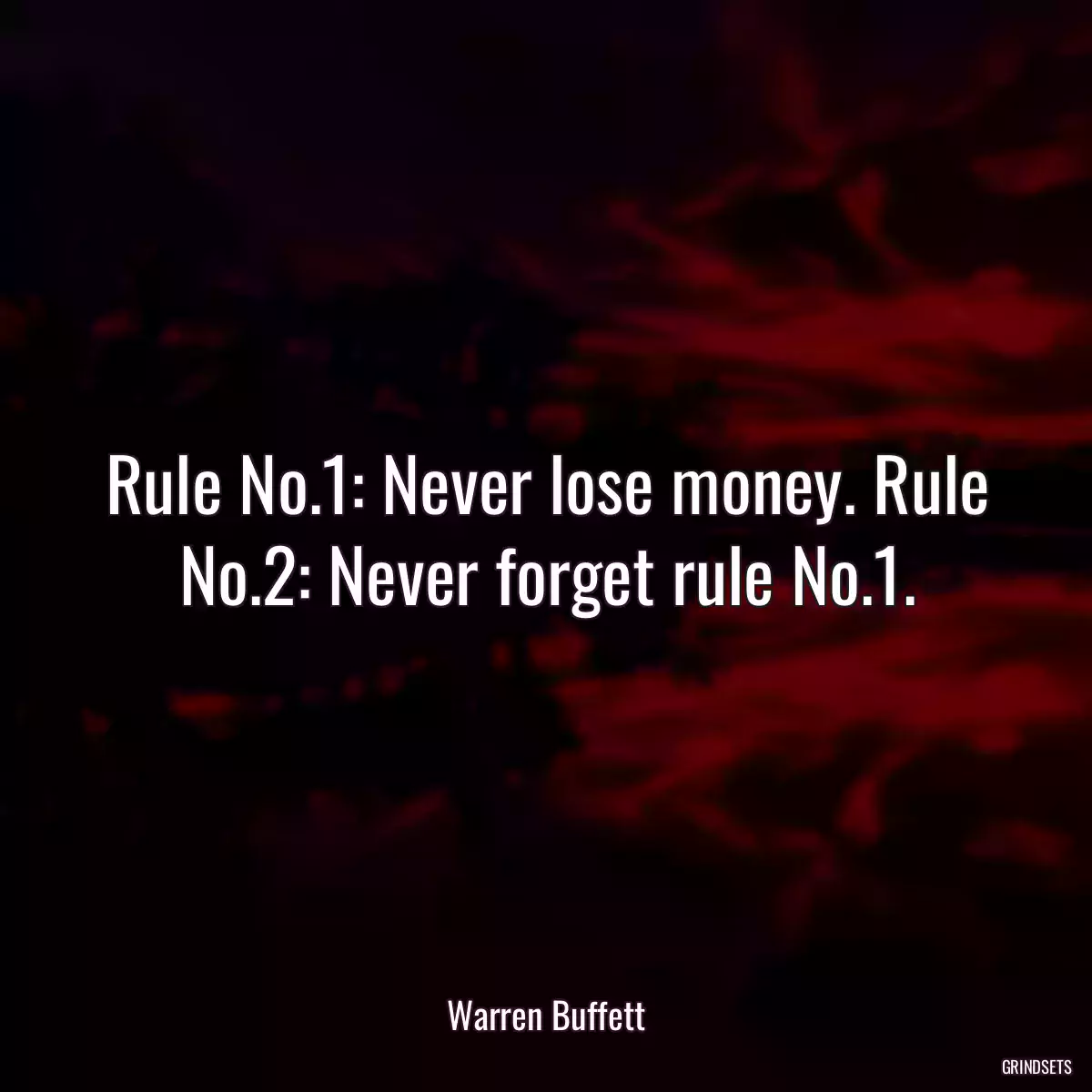 Rule No.1: Never lose money. Rule No.2: Never forget rule No.1.