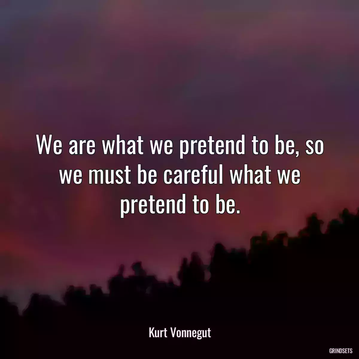 We are what we pretend to be, so we must be careful what we pretend to be.