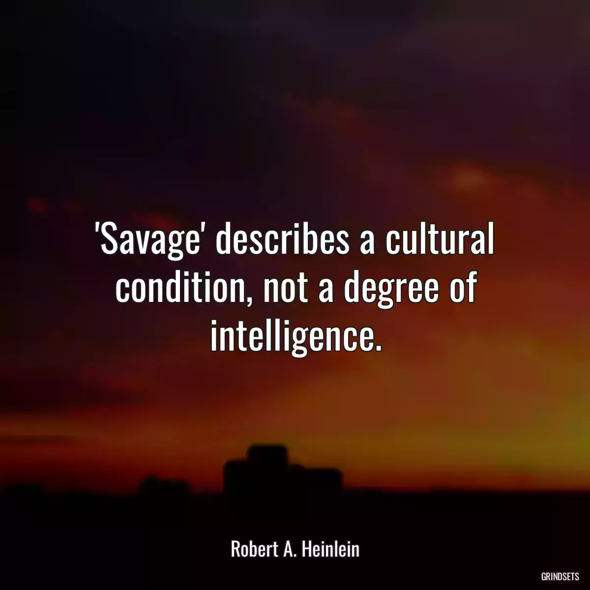 \'Savage\' describes a cultural condition, not a degree of intelligence.