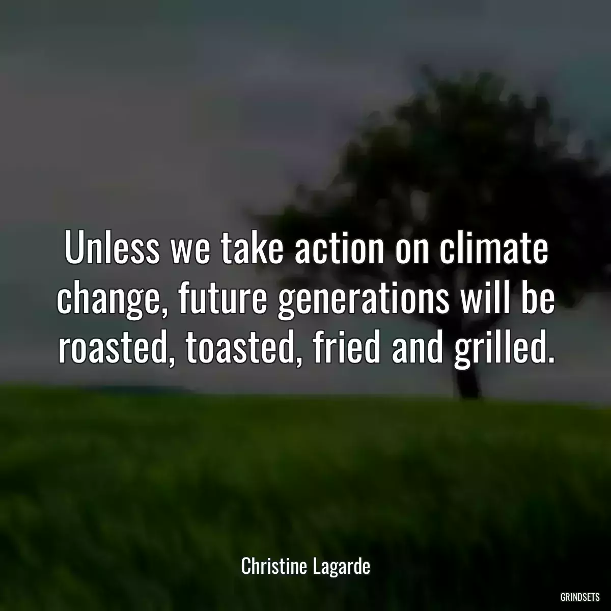 Unless we take action on climate change, future generations will be roasted, toasted, fried and grilled.