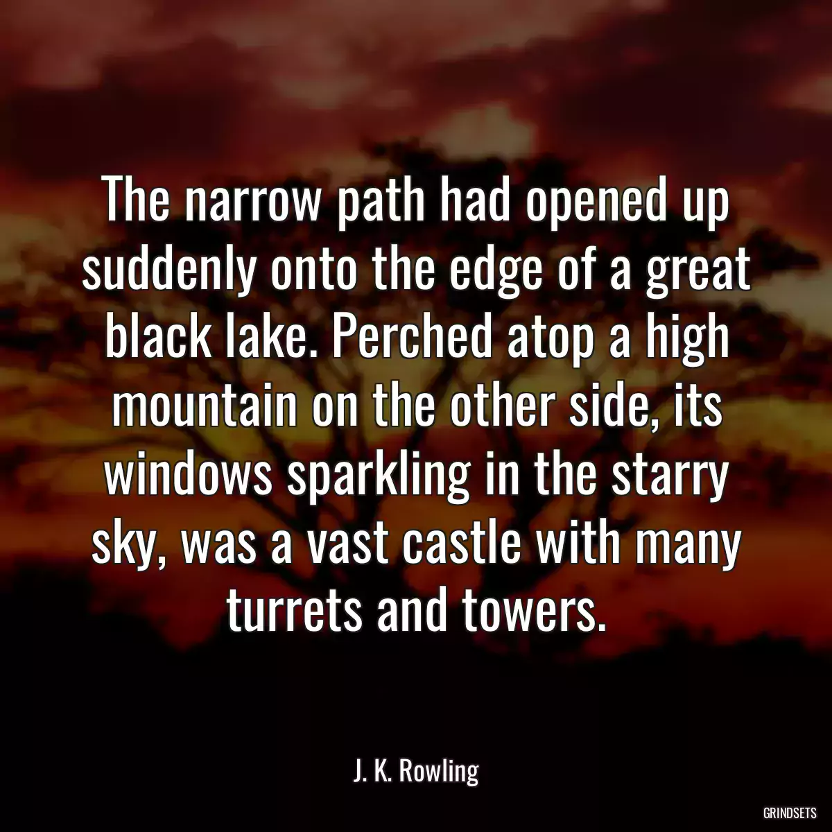 The narrow path had opened up suddenly onto the edge of a great black lake. Perched atop a high mountain on the other side, its windows sparkling in the starry sky, was a vast castle with many turrets and towers.