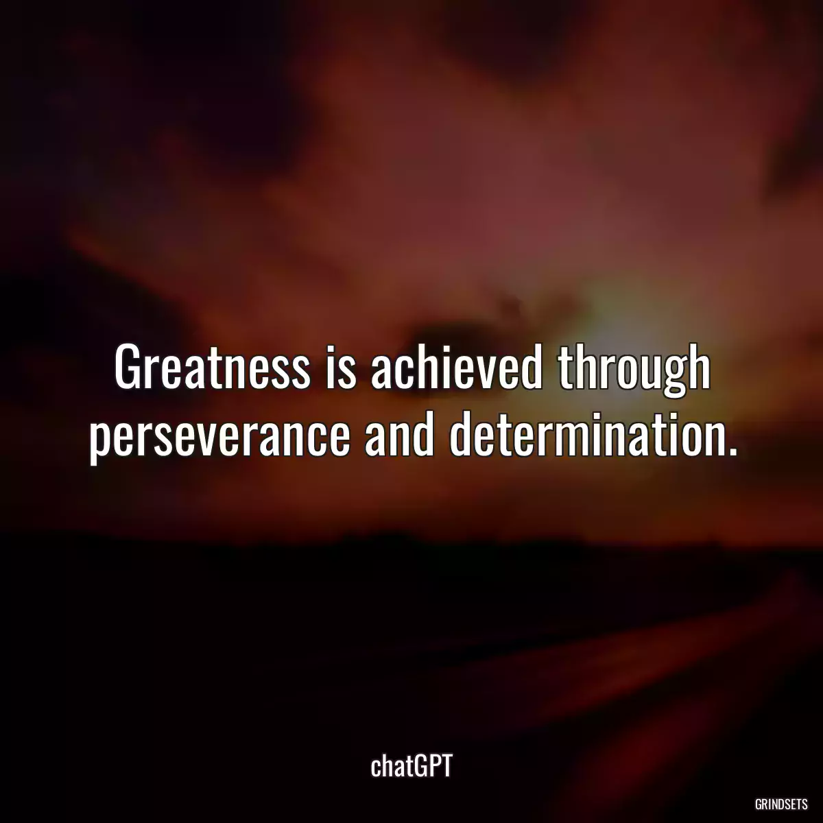 Greatness is achieved through perseverance and determination.