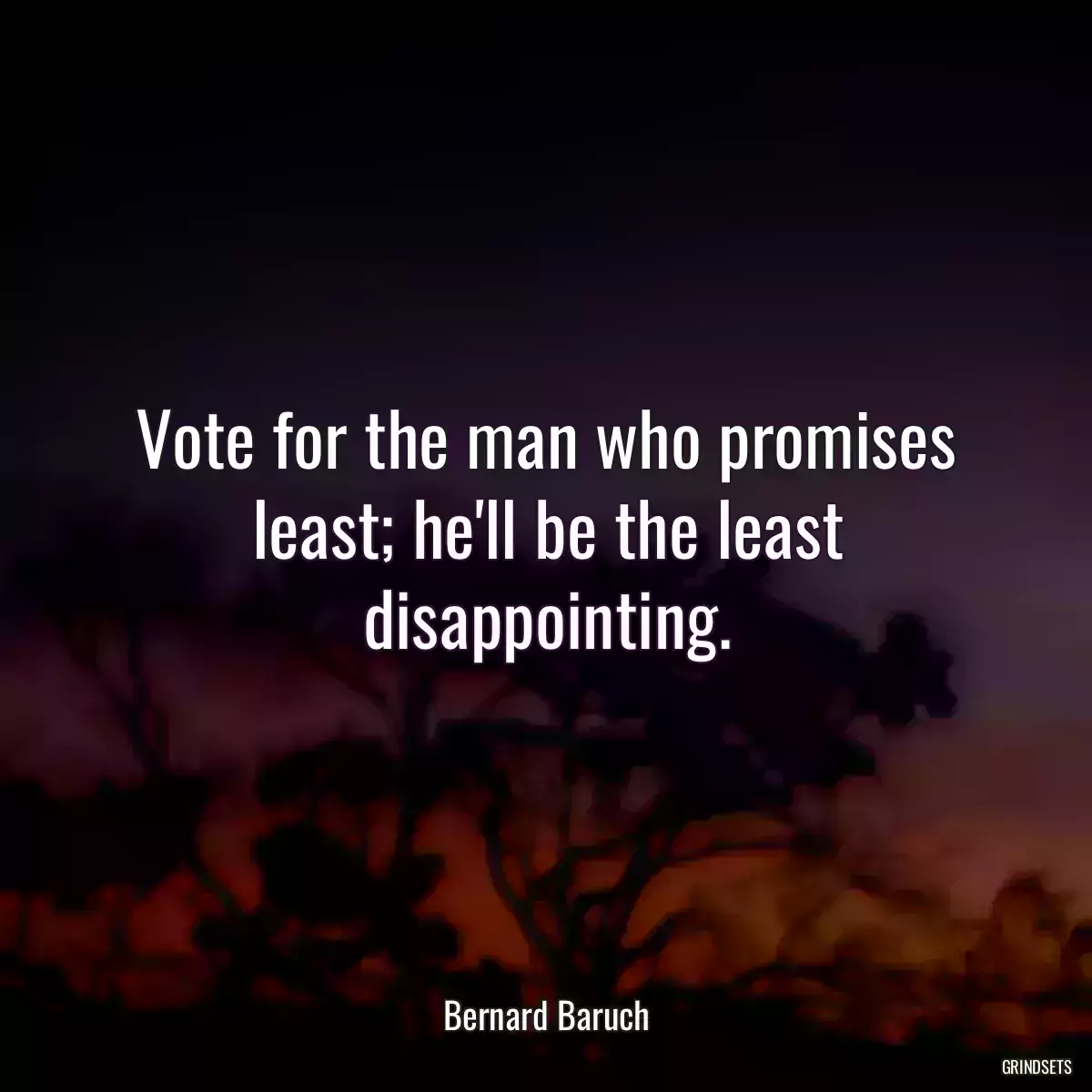 Vote for the man who promises least; he\'ll be the least disappointing.