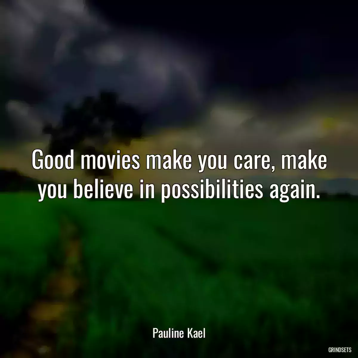 Good movies make you care, make you believe in possibilities again.