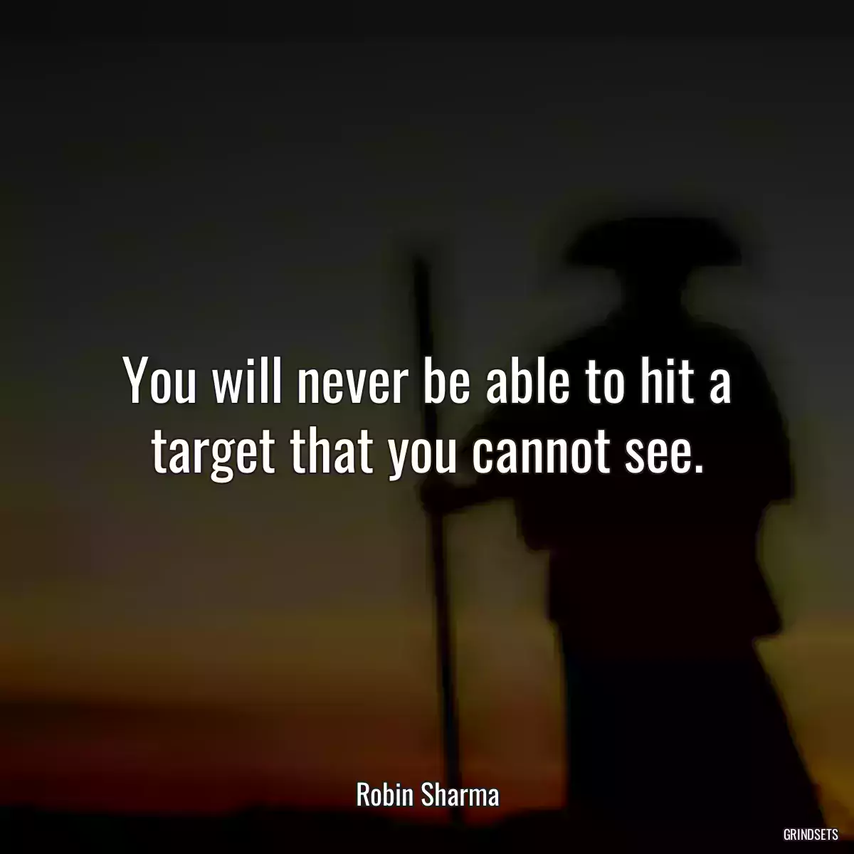 You will never be able to hit a target that you cannot see.