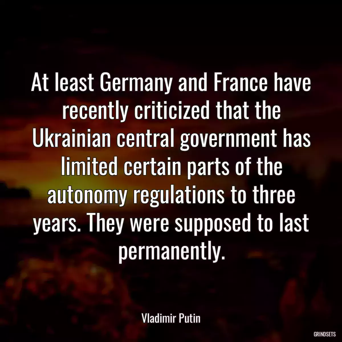 At least Germany and France have recently criticized that the Ukrainian central government has limited certain parts of the autonomy regulations to three years. They were supposed to last permanently.