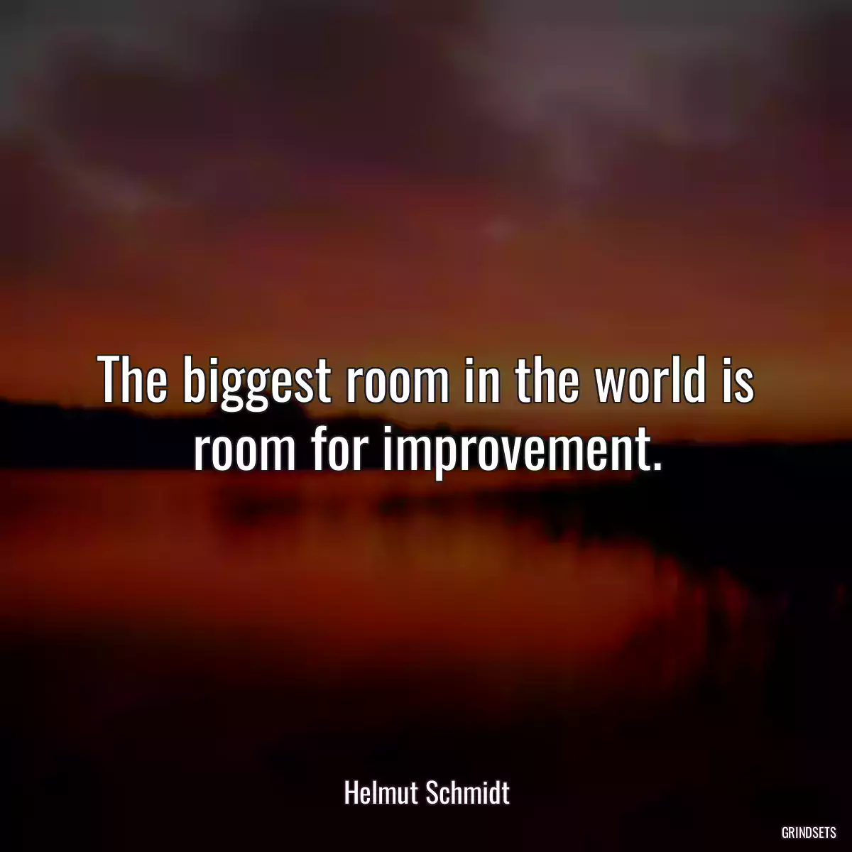 The biggest room in the world is room for improvement.