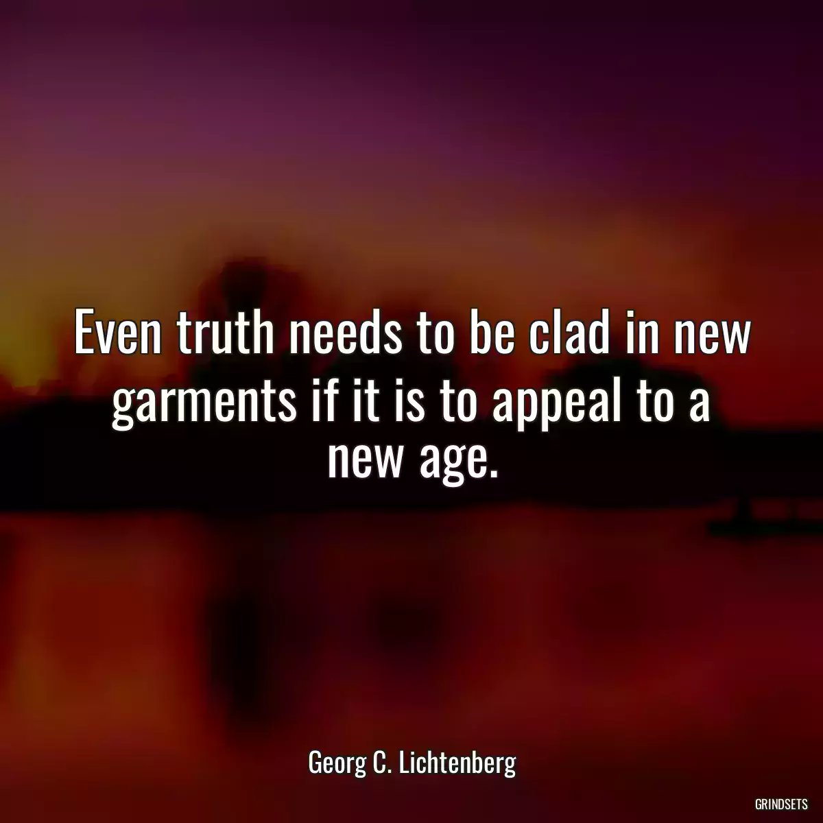 Even truth needs to be clad in new garments if it is to appeal to a new age.