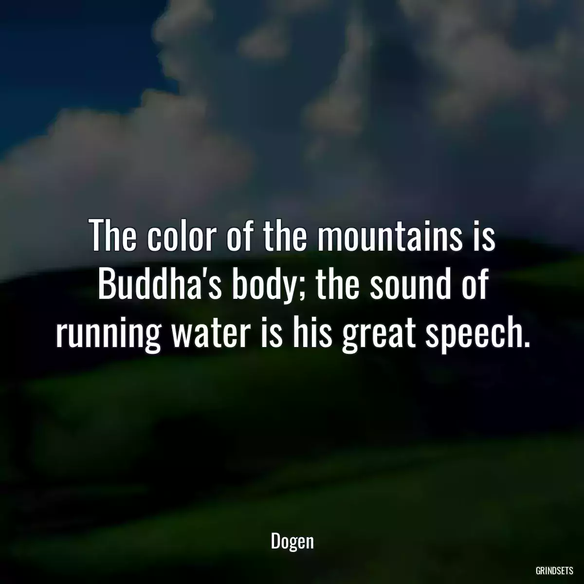 The color of the mountains is Buddha\'s body; the sound of running water is his great speech.