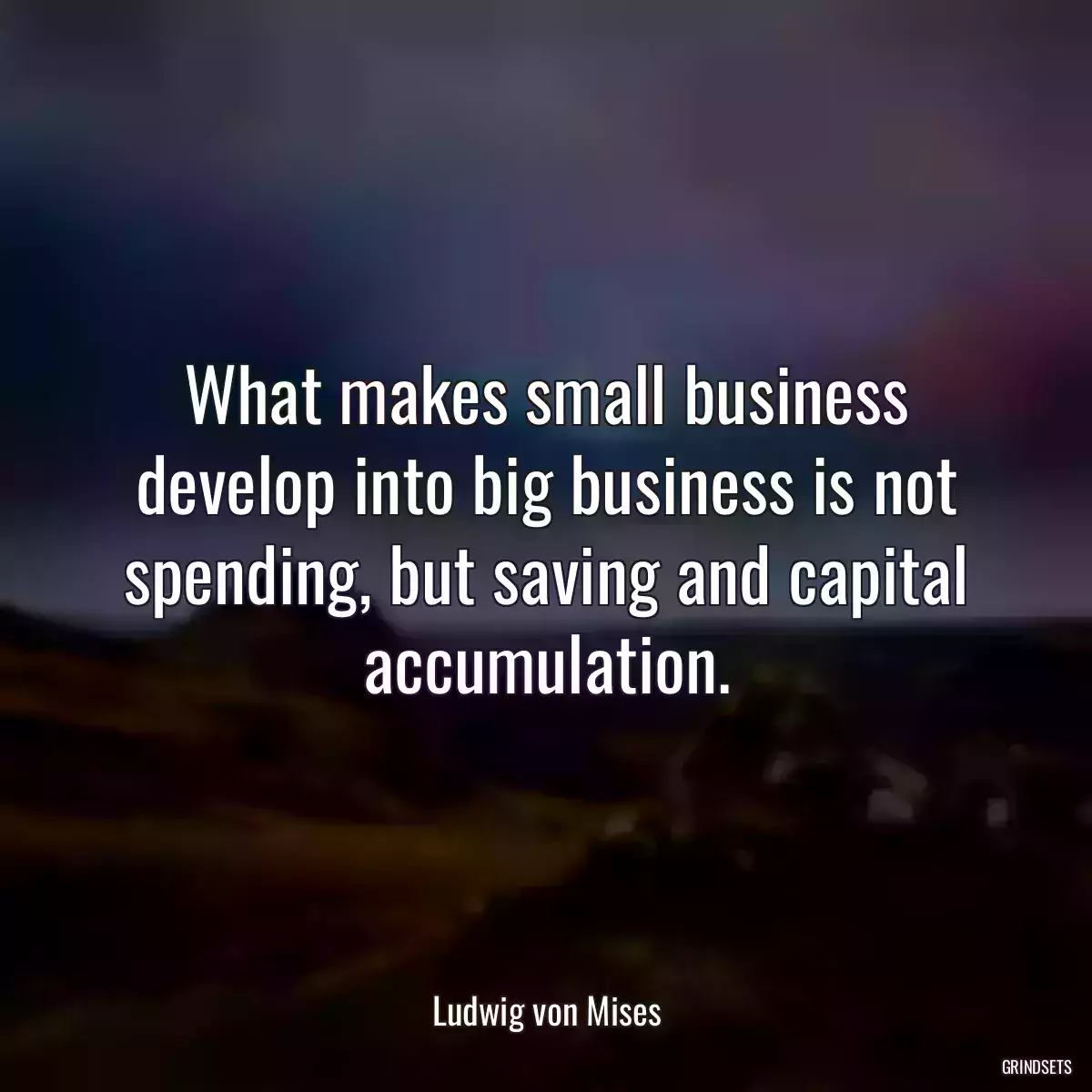 What makes small business develop into big business is not spending, but saving and capital accumulation.