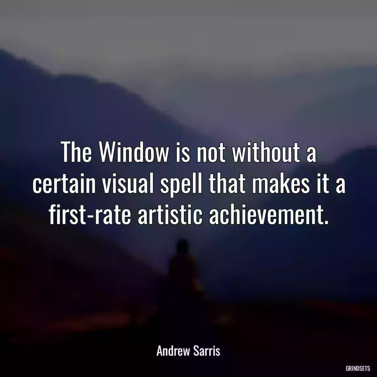 The Window is not without a certain visual spell that makes it a first-rate artistic achievement.