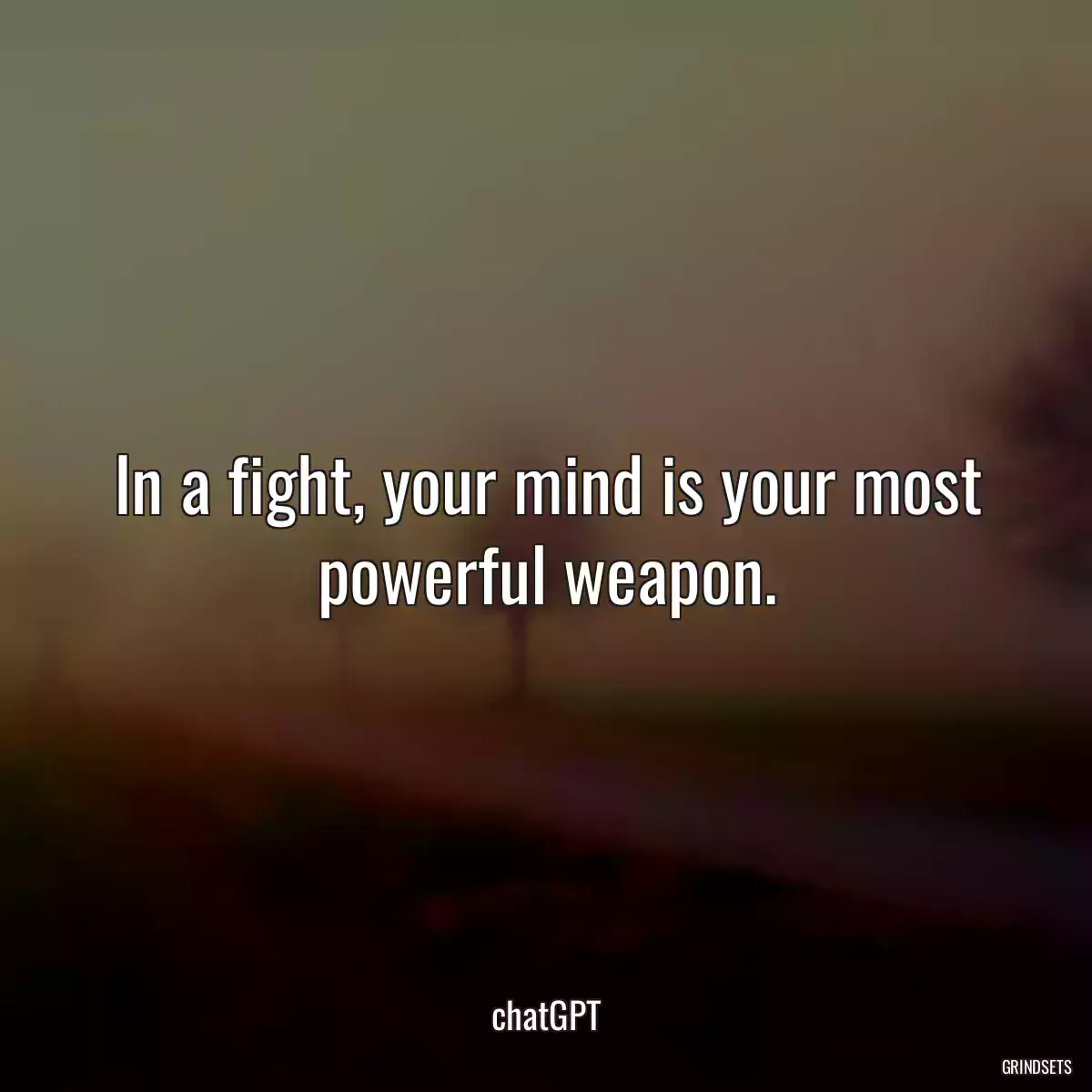 In a fight, your mind is your most powerful weapon.