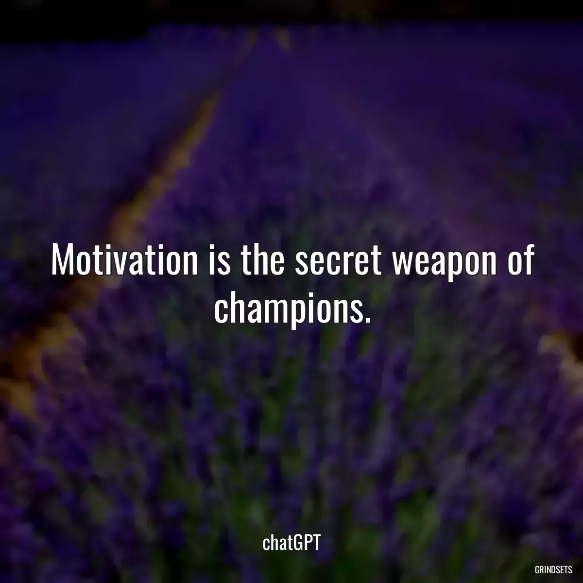 Motivation is the secret weapon of champions.