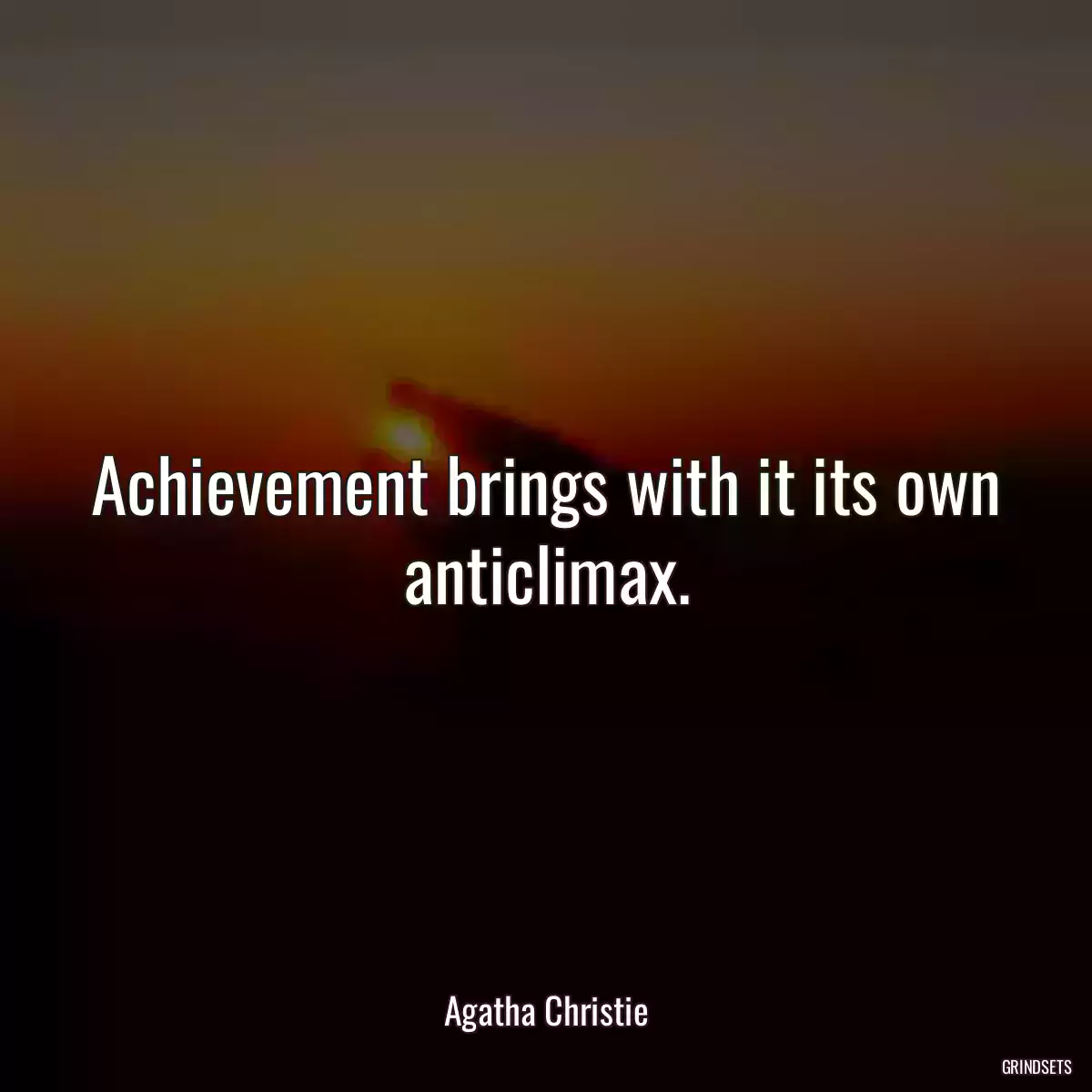 Achievement brings with it its own anticlimax.