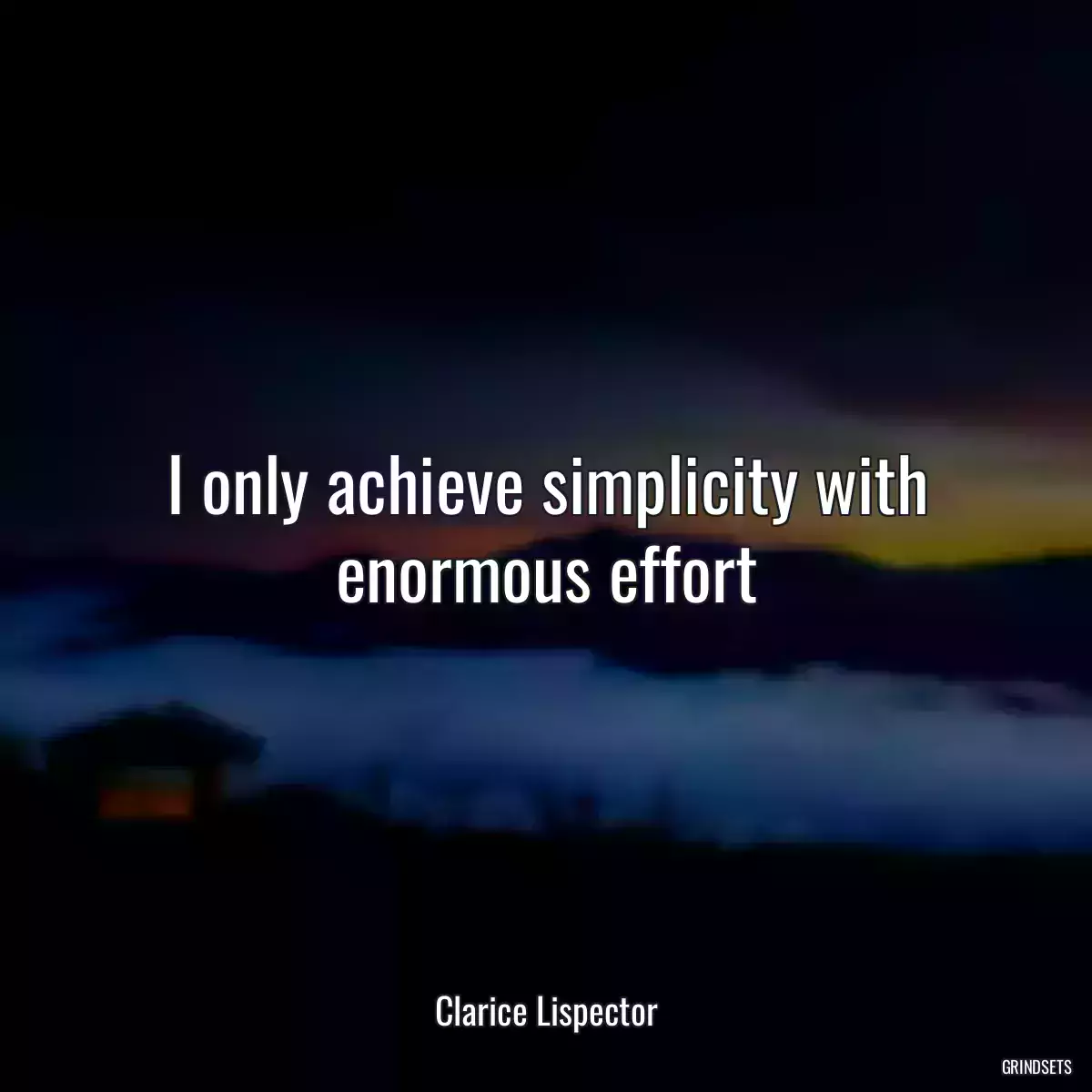 I only achieve simplicity with enormous effort