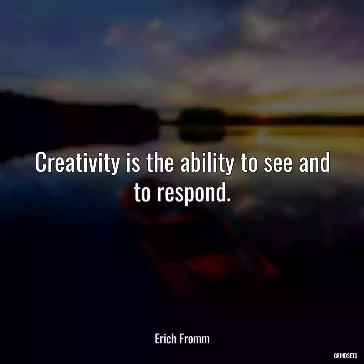 Creativity is the ability to see and to respond.