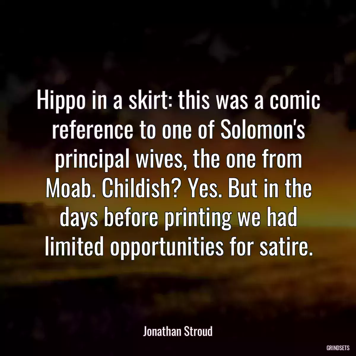 Hippo in a skirt: this was a comic reference to one of Solomon\'s principal wives, the one from Moab. Childish? Yes. But in the days before printing we had limited opportunities for satire.