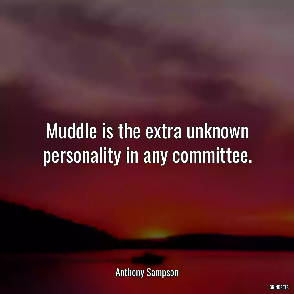 Muddle is the extra unknown personality in any committee.