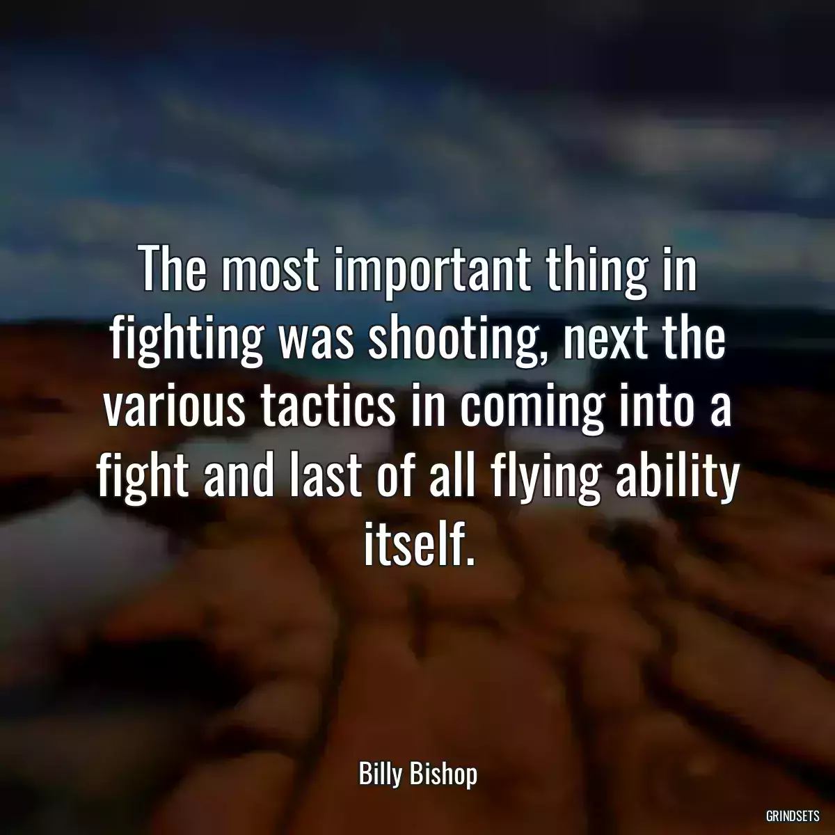 The most important thing in fighting was shooting, next the various tactics in coming into a fight and last of all flying ability itself.