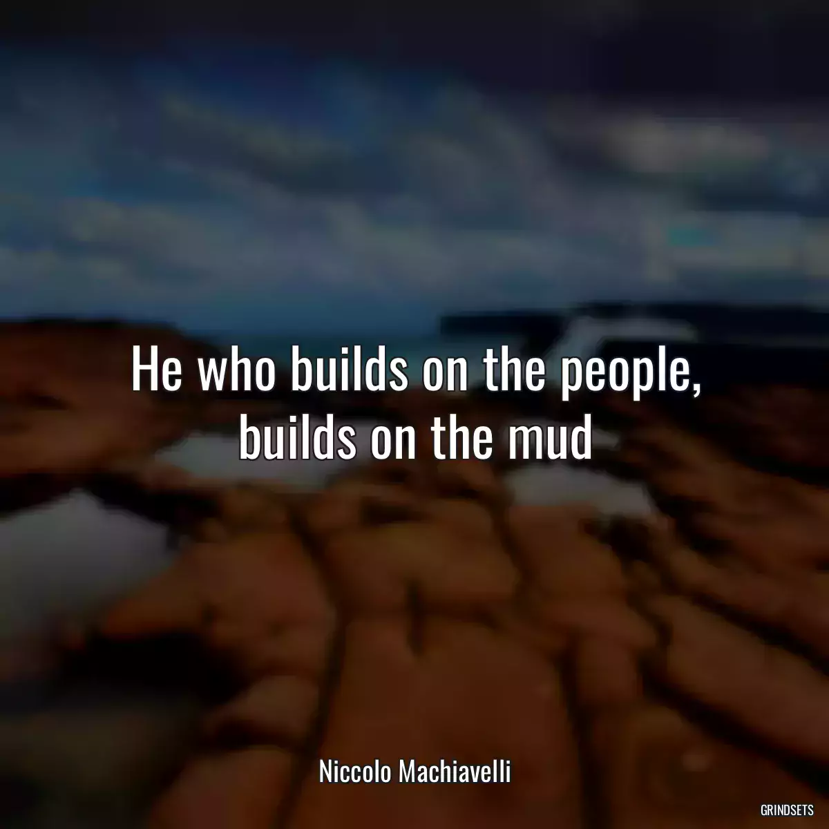 He who builds on the people, builds on the mud