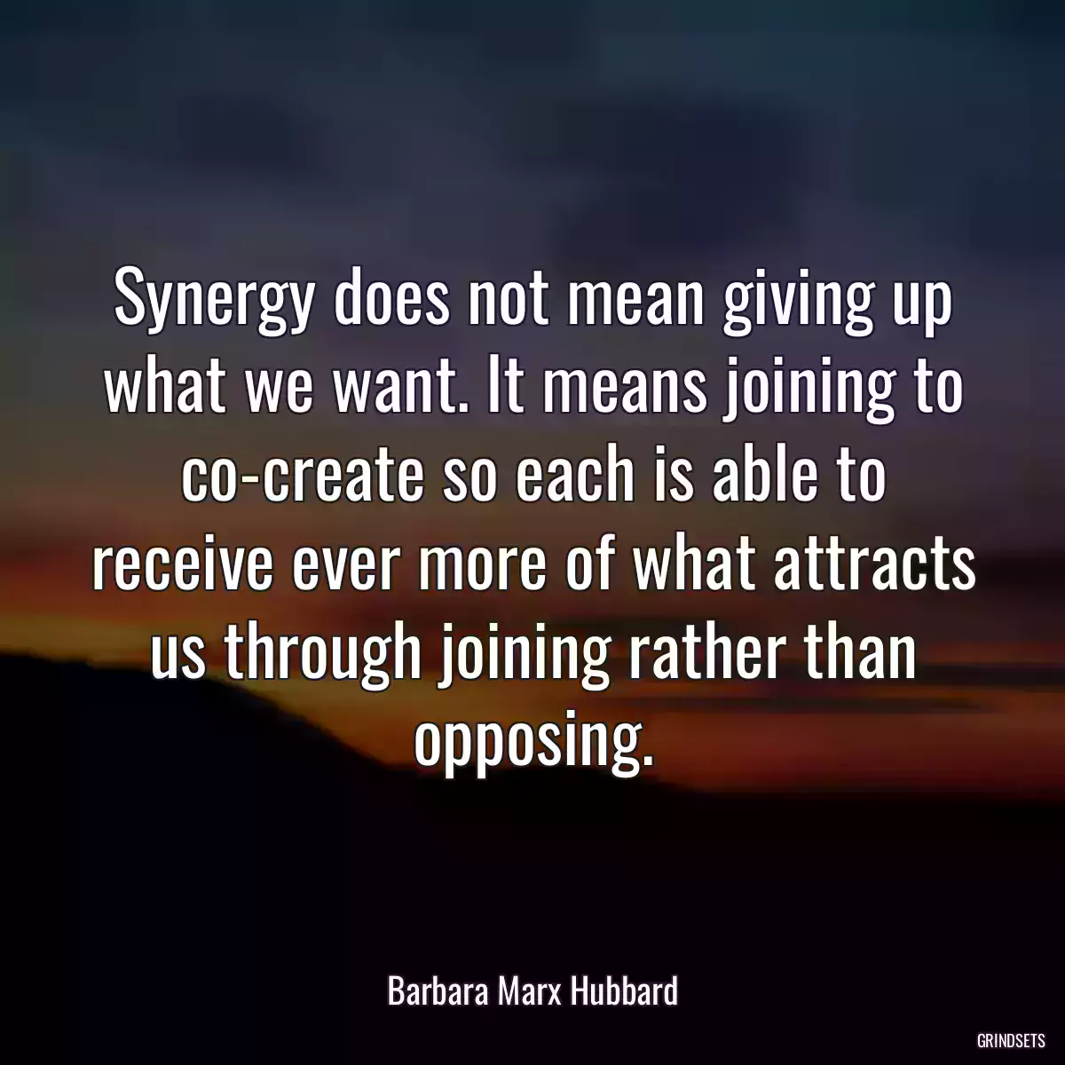 Synergy does not mean giving up what we want. It means joining to co-create so each is able to receive ever more of what attracts us through joining rather than opposing.