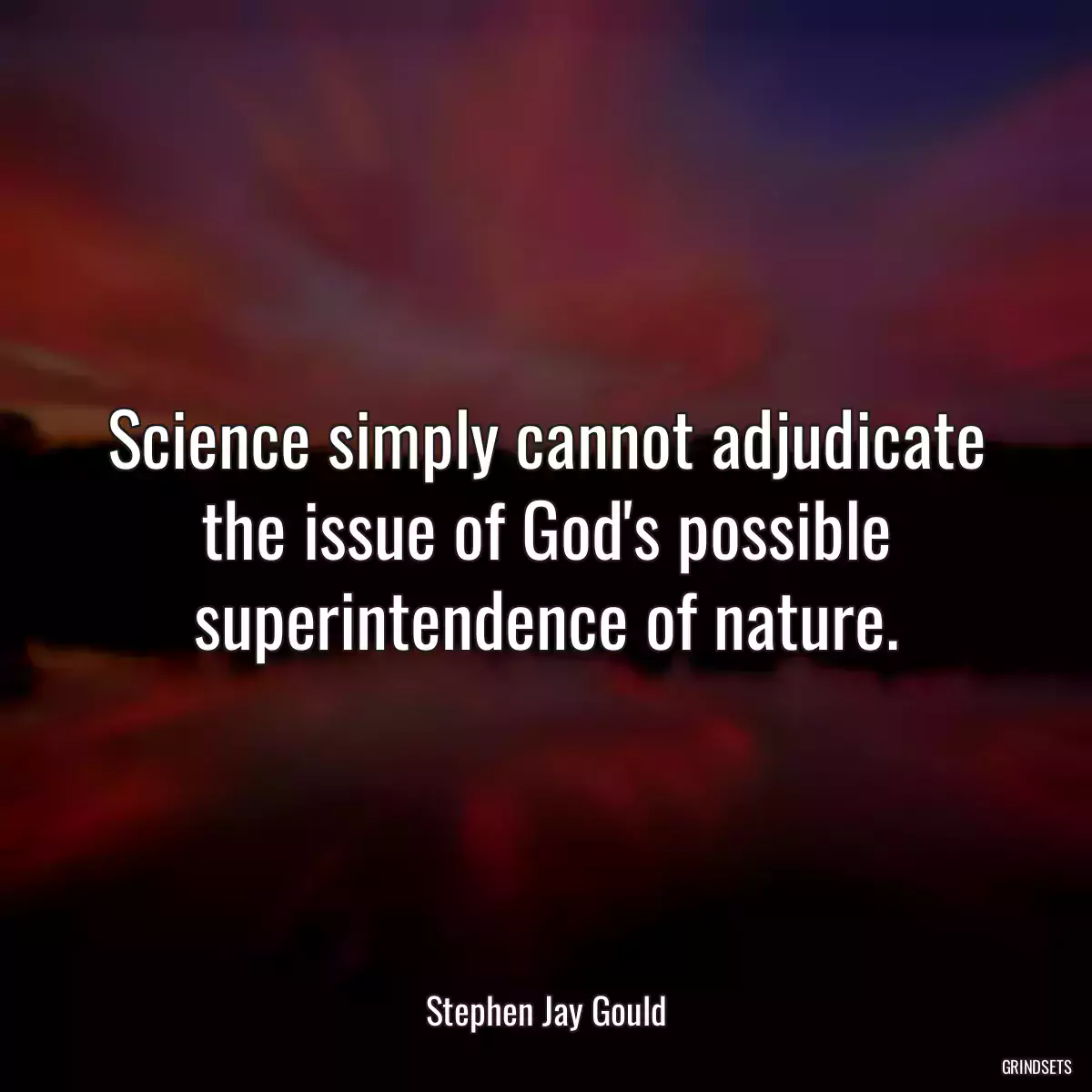 Science simply cannot adjudicate the issue of God\'s possible superintendence of nature.