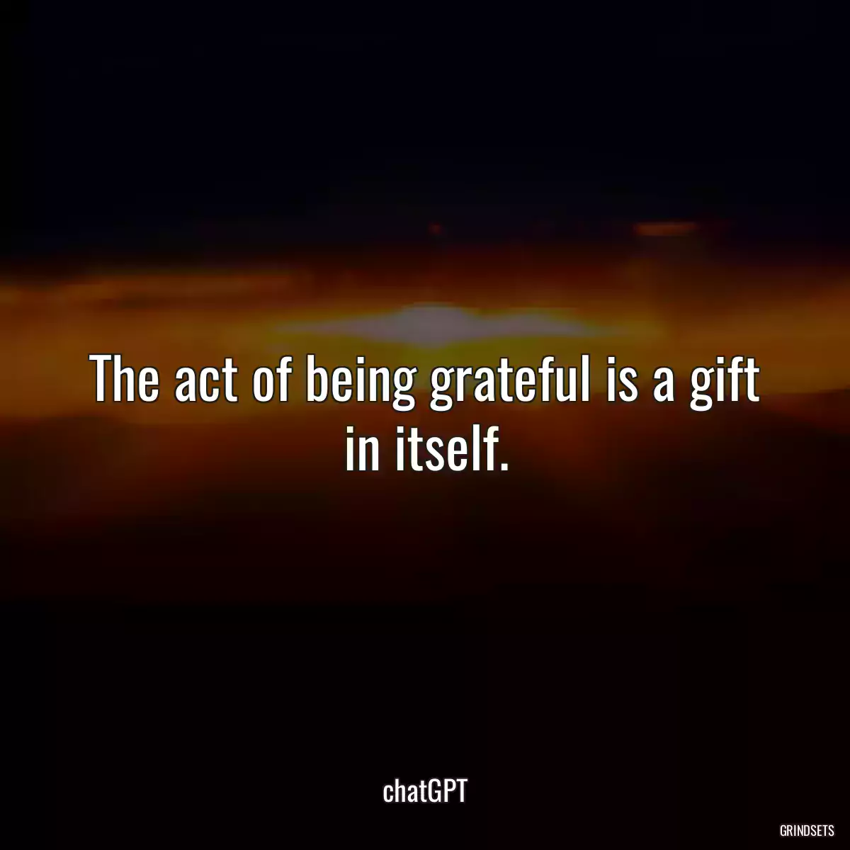 The act of being grateful is a gift in itself.