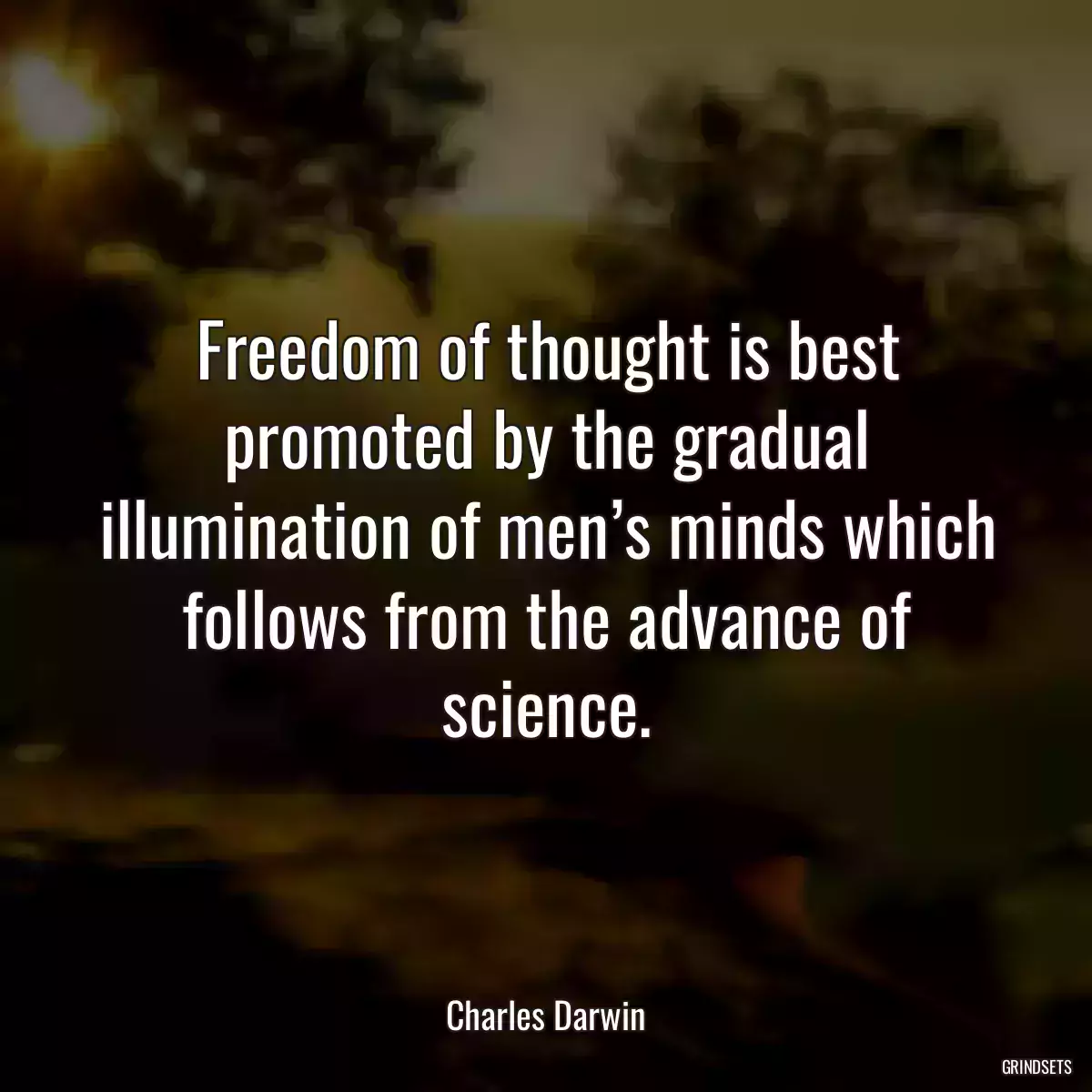 Freedom of thought is best promoted by the gradual illumination of men’s minds which follows from the advance of science.