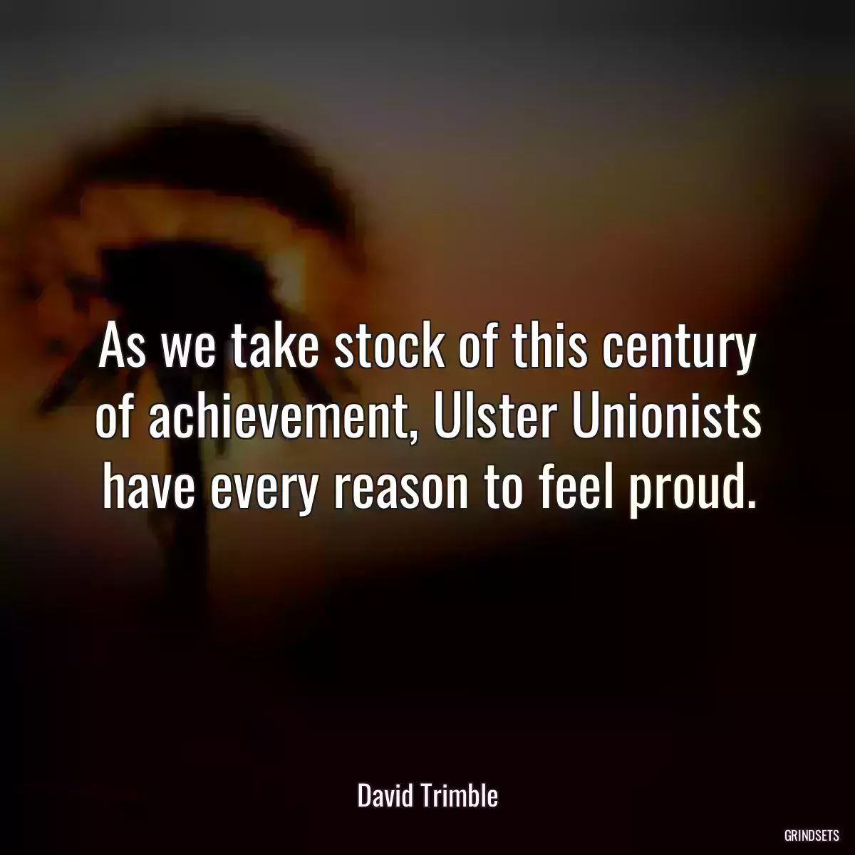 As we take stock of this century of achievement, Ulster Unionists have every reason to feel proud.