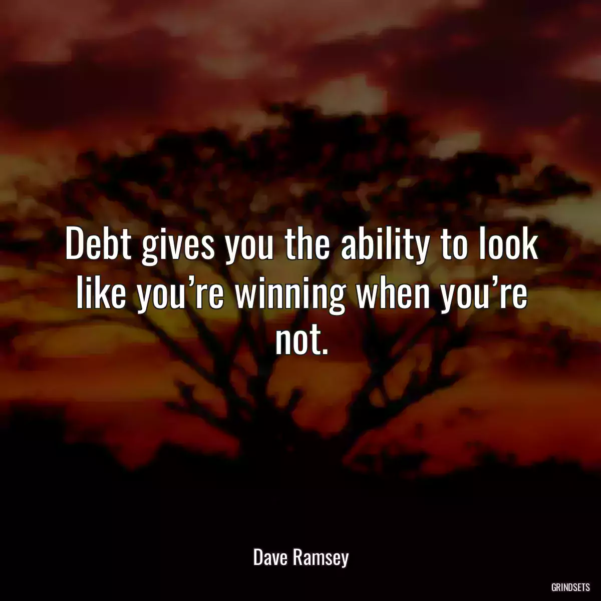 Debt gives you the ability to look like you’re winning when you’re not.