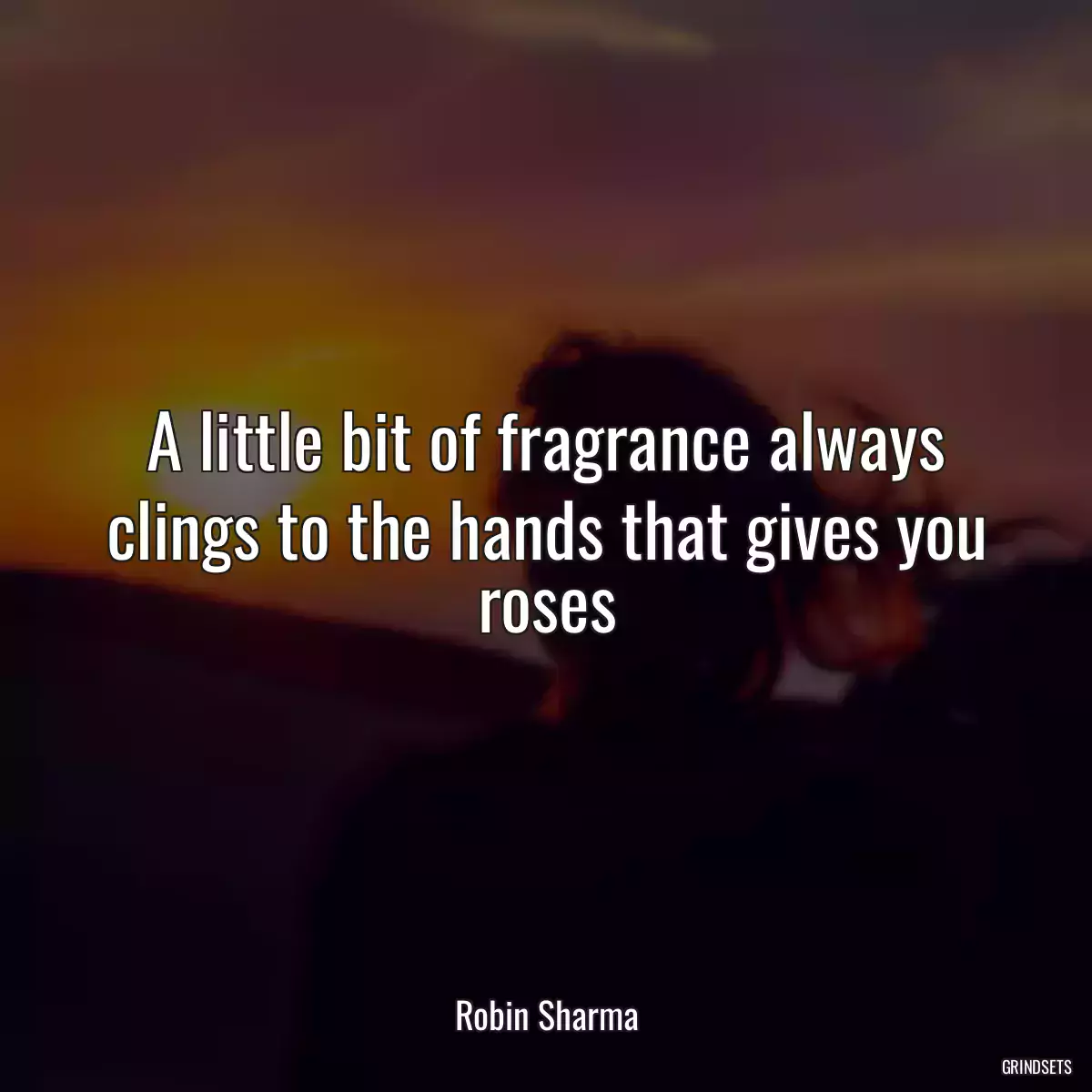 A little bit of fragrance always clings to the hands that gives you roses