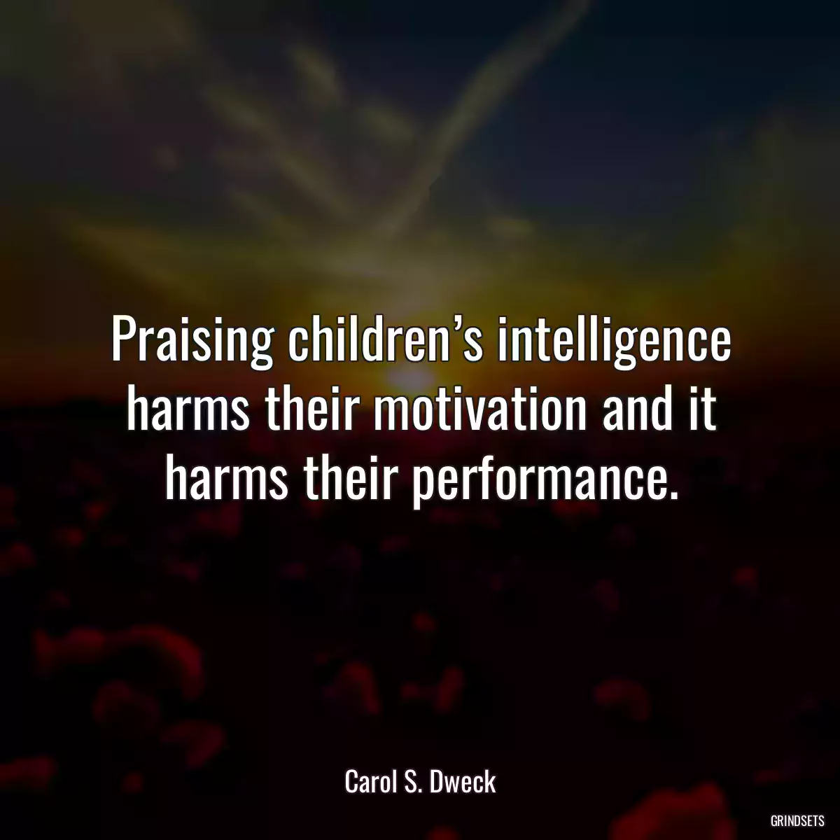 Praising children’s intelligence harms their motivation and it harms their performance.