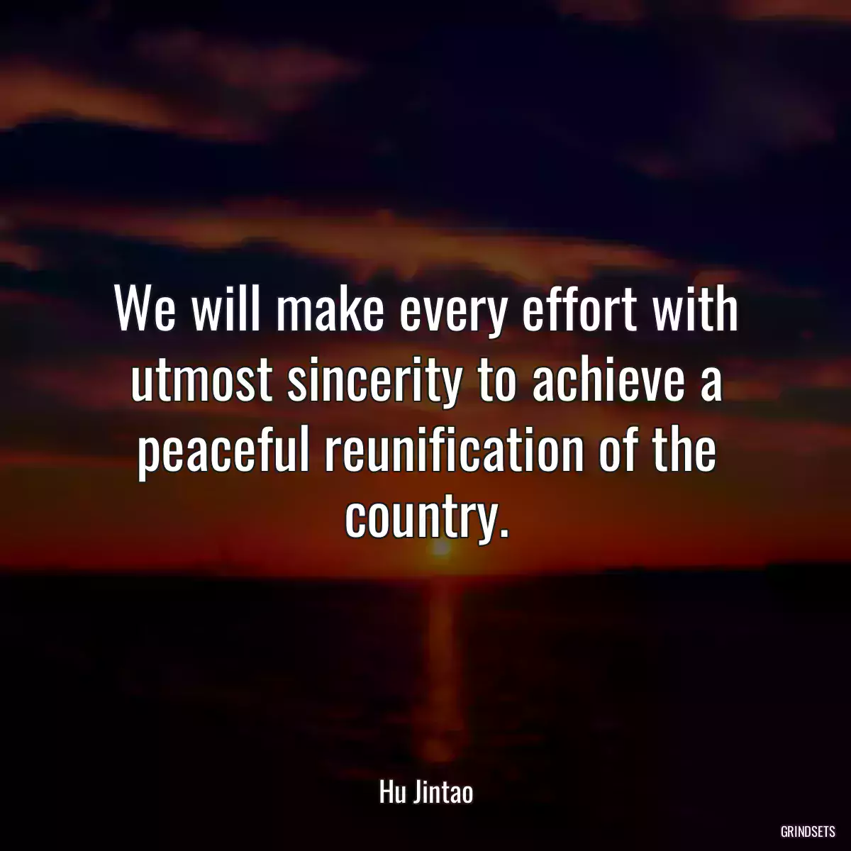 We will make every effort with utmost sincerity to achieve a peaceful reunification of the country.