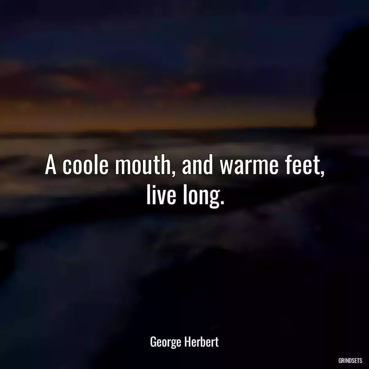 A coole mouth, and warme feet, live long.