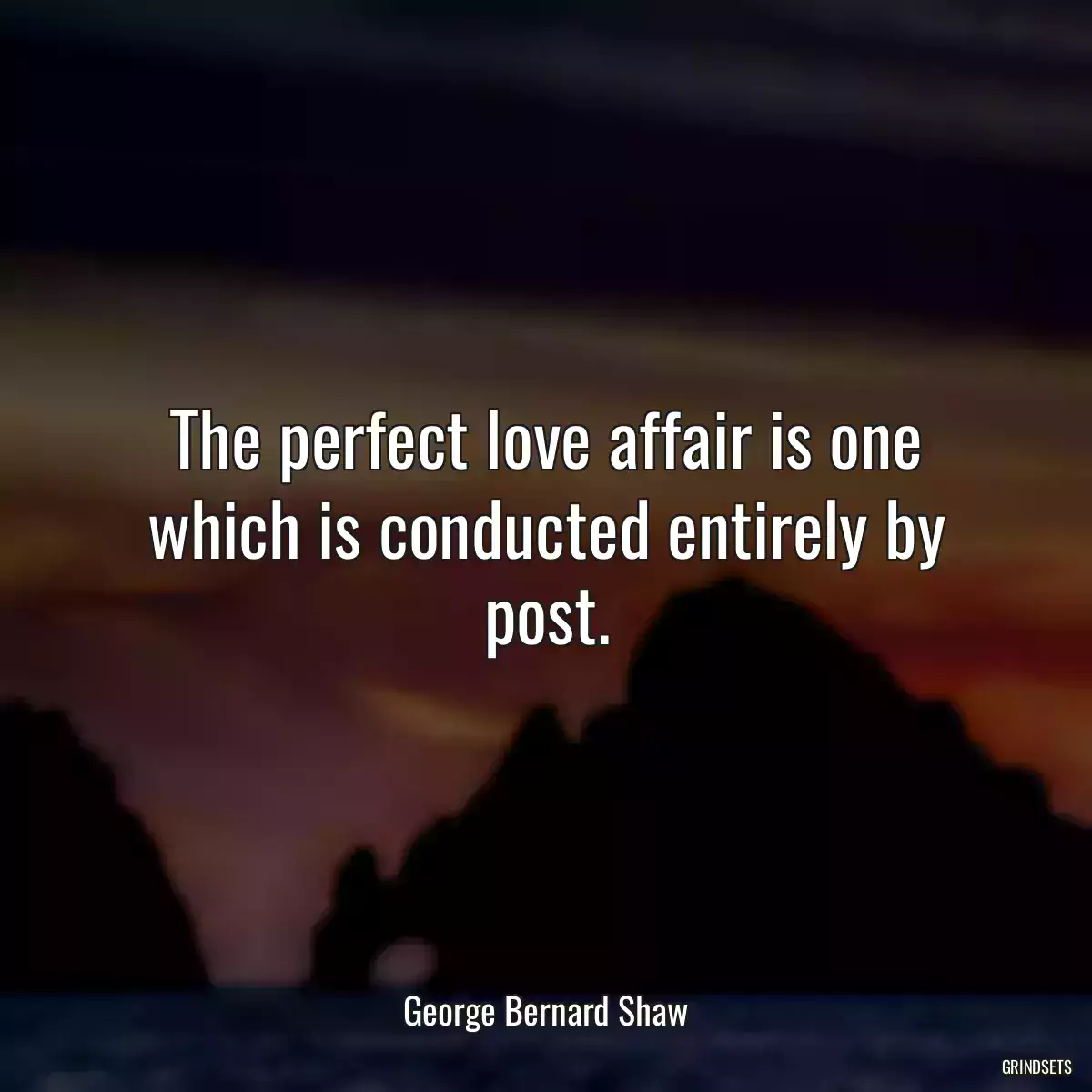 The perfect love affair is one which is conducted entirely by post.