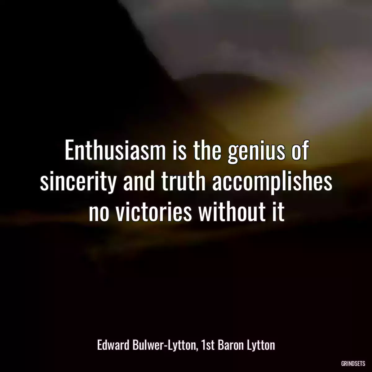 Enthusiasm is the genius of sincerity and truth accomplishes no victories without it