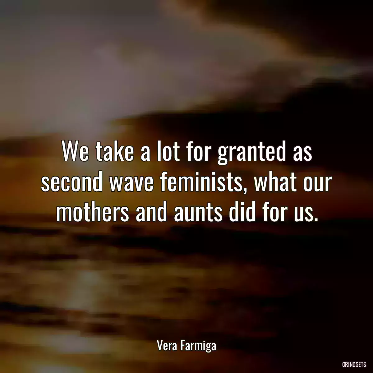 We take a lot for granted as second wave feminists, what our mothers and aunts did for us.