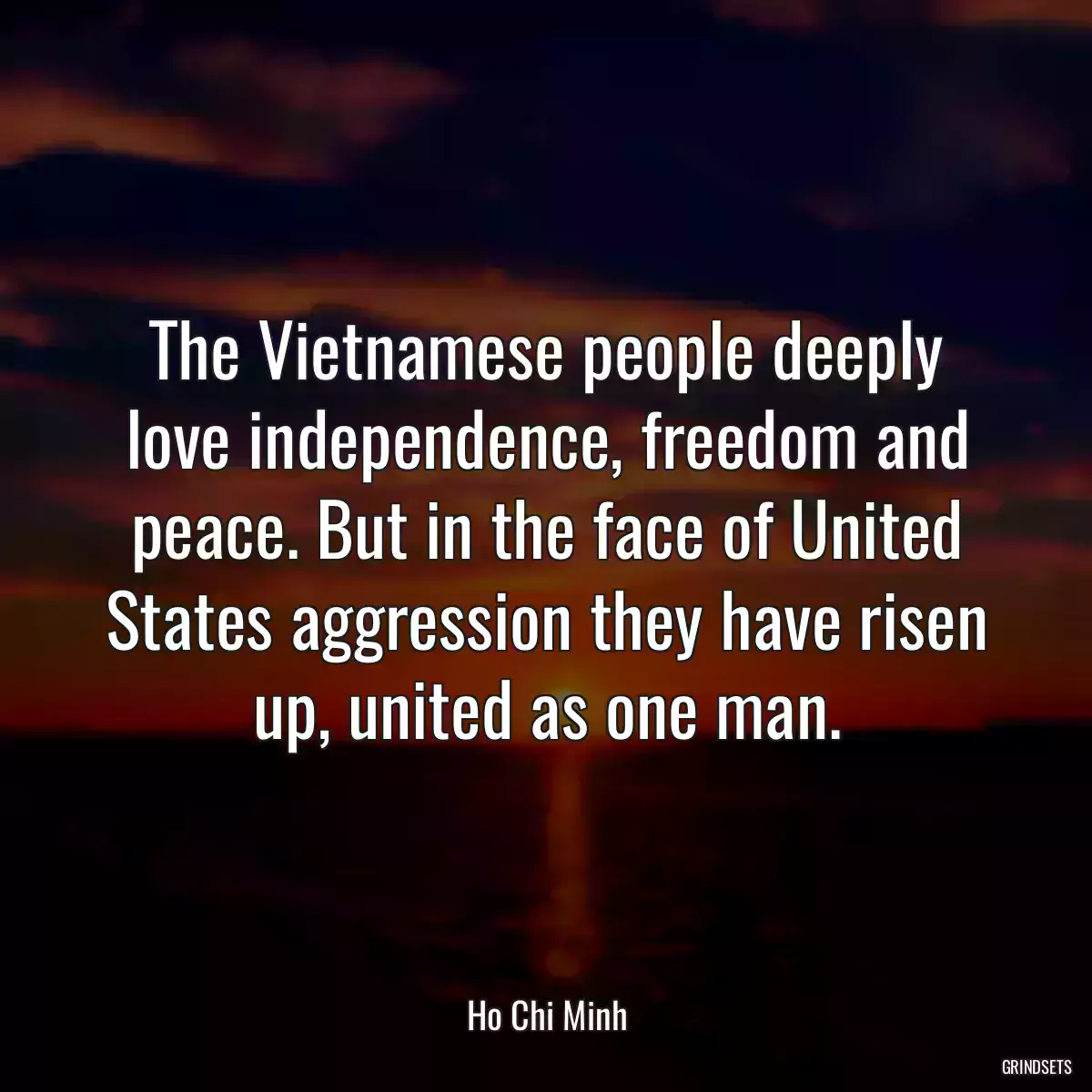 The Vietnamese people deeply love independence, freedom and peace. But in the face of United States aggression they have risen up, united as one man.