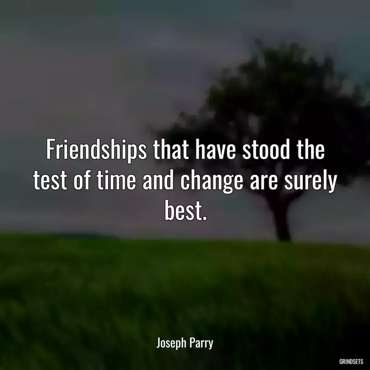 Friendships that have stood the test of time and change are surely best.