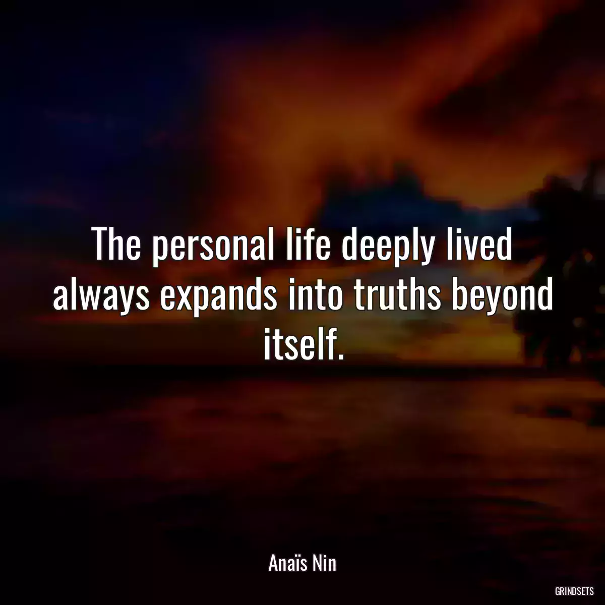 The personal life deeply lived always expands into truths beyond itself.