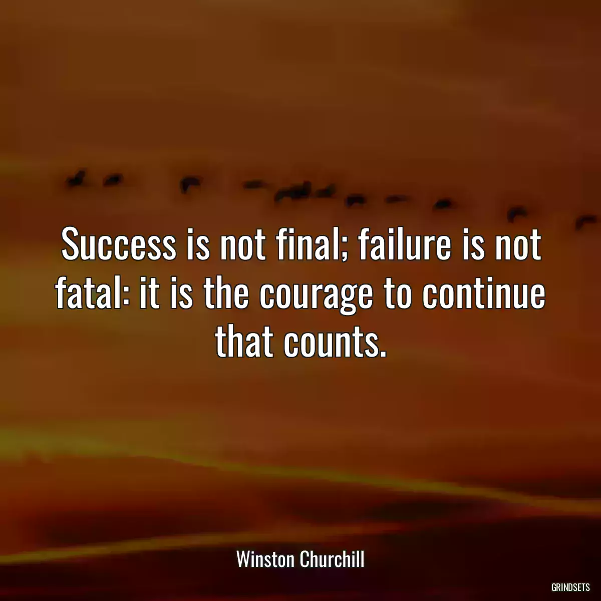 Success is not final; failure is not fatal: it is the courage to continue that counts.