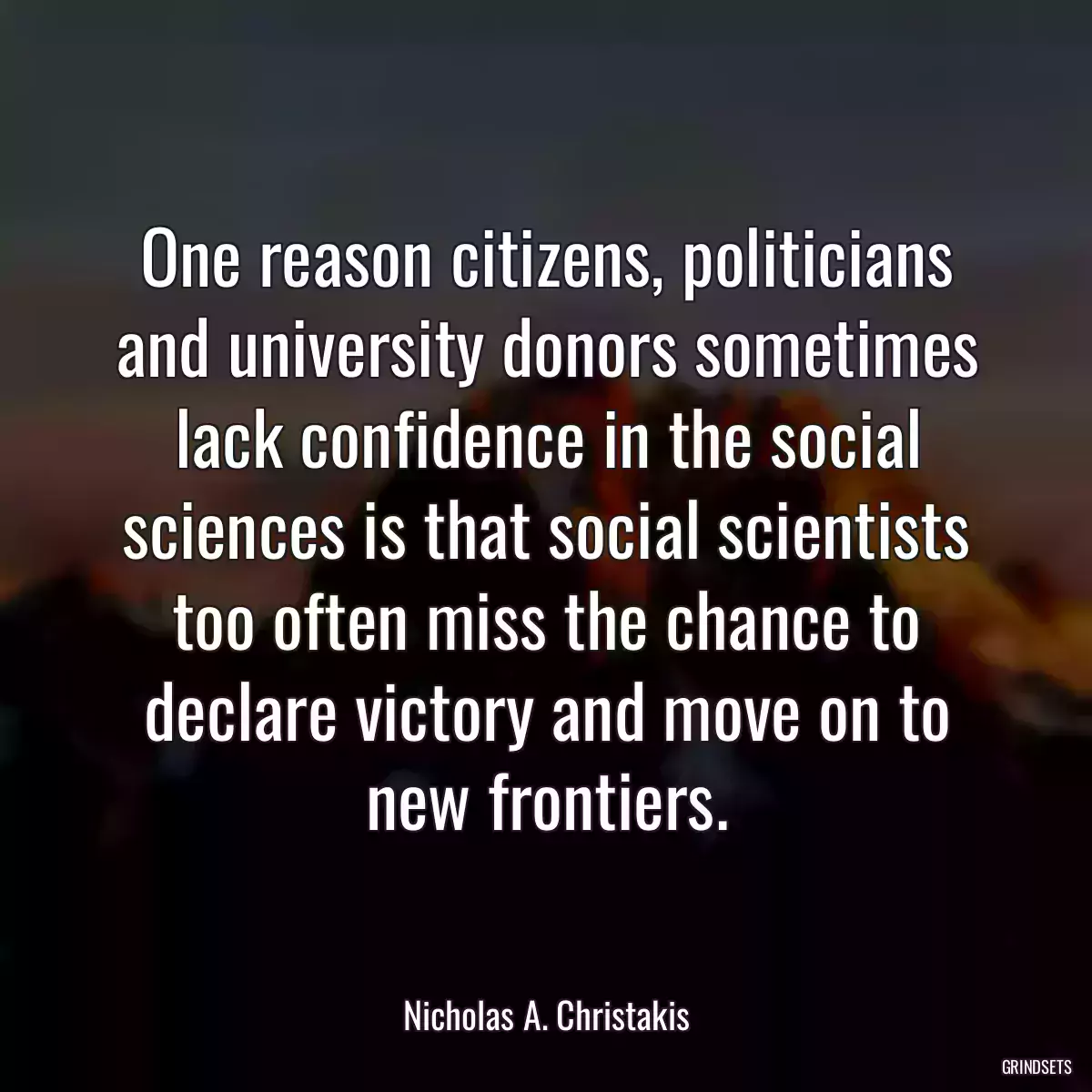 One reason citizens, politicians and university donors sometimes lack confidence in the social sciences is that social scientists too often miss the chance to declare victory and move on to new frontiers.