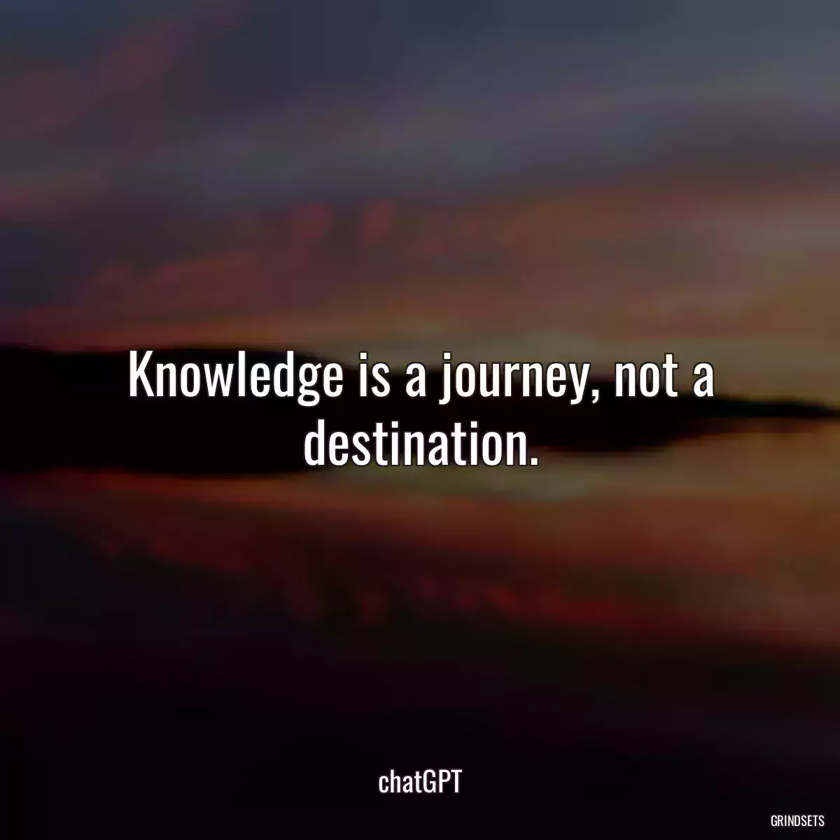 Knowledge is a journey, not a destination.