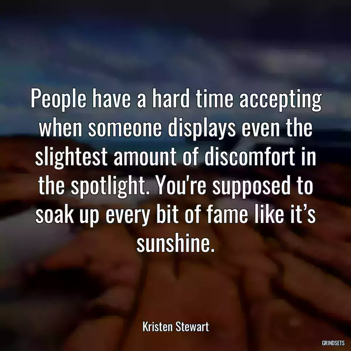 People have a hard time accepting when someone displays even the slightest amount of discomfort in the spotlight. You\'re supposed to soak up every bit of fame like it’s sunshine.